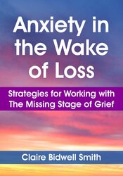 Anxiety in the Wake of Loss: Strategies for Working with The Missing Stage of Grief