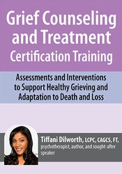 Grief Counseling and Treatment Certification Training: Assessments and Interventions to Support Healthy Grieving and Adaptation to Death and Loss 1