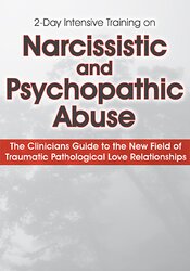 2-Day Intensive Training on Narcissistic and Psychopathic Abuse: The Clinicians Guide to the New Field of Traumatic Pathological Love Relationships 1
