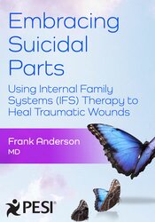 Embracing Suicidal Parts: Using Internal Family Systems (IFS) to Heal Traumatic Wounds 1