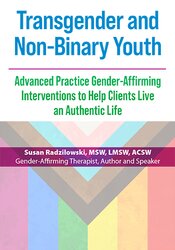 Transgender and Non-Binary Youth: Advanced Practice Gender-Affirming Interventions to Help Clients Live an Authentic Life 1