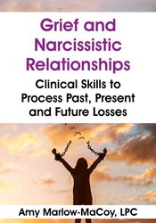 Grief and Narcissistic Relationships: Clinical Skills to Process Past, Present and Future Losses 1
