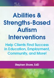 Abilities & Strengths-Based Autism Interventions: Help Clients Find Success in Education, Employment, Community, and More! 1