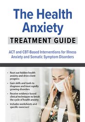 The Health Anxiety Treatment Guide: ACT and CBT-Based Interventions for Illness Anxiety and Somatic Symptom Disorders 1
