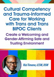 Cultural Competency and Trauma-Informed Care for Working with Trans and Trans BIPOC Clients: Create a Welcoming and Gender-Affirming Safe and Trusting Environment 1
