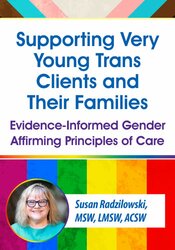 Supporting Very Young Trans Clients and Their Families: Evidence-Informed Gender Affirming Principles of Care 1