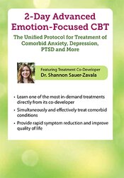 2-Day Advanced Emotion-Focused CBT: The Unified Protocol for Treatment of Comorbid Anxiety, Depression, PTSD, and More 1
