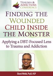 Finding the Wounded Child Inside the Monster: Applying a DBT-Focused Lens to Trauma and Addiction 1