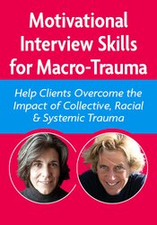 Motivational Interview Skills for Macro-Trauma: Help Clients Overcome the Impact of Collective, Racial & Systemic Trauma 1