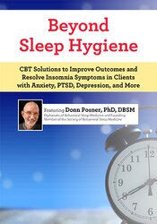 Beyond Sleep Hygiene: CBT Solutions to Improve Outcomes and Resolve Insomnia Symptoms in Clients with Anxiety, PTSD, Depression, and More 1