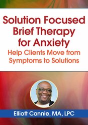 Solution Focused Brief Therapy for Anxiety: Help Clients Move from Symptoms to Solutions 1
