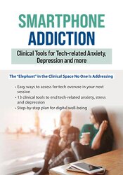 Smartphone Addiction: Clinical Tools for Tech-related Anxiety, Depression and more 1