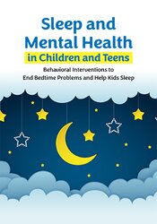 Sleep and Mental Health in Children and Teens: Behavioral Interventions to End Bedtime Problems and Help Kids Fall and Stay Asleep 1