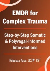 EMDR for Complex Trauma: Step-by-Step Somatic & Polyvagal-Informed Interventions 1