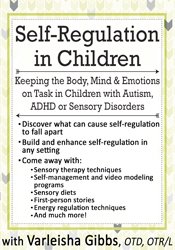 Self-Regulation in Children: Keeping the Body, Mind & Emotions on Task in Children with Autism, ADHD or Sensory Disorders