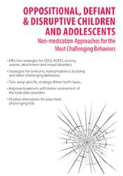 Oppositional, Defiant & Disruptive Children and Adolescents: Non-medication Approaches to the Most Challenging Behaviors 1