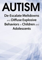 Autism: De-Escalate Meltdowns and Diffuse Explosive Behaviors in Children and Adolescents