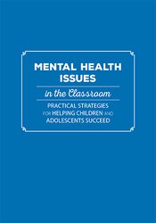 Mental Health Issues in the Classroom: Practical Strategies for Helping Children and Adolescents Succeed 1