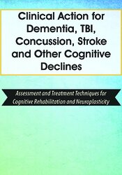 Clinical Action for Dementia, TBI, Concussion, Stroke and Other Cognitive Declines: Assessment and Treatment Techniques for Cognitive Rehabilitation and Neuroplasticity