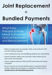 Joint Replacements + Bundled Payments: What Every Therapist & Nurse Needs to Know for Optimal Treatment and Reimbursement