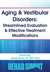 Aging & Vestibular Disorders
Streamlined Evaluation & Effective Treatment Modifications