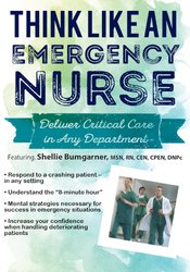 Think Like an Emergency Nurse: Deliver Critical Care in Any Department