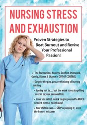 Nursing Stress and Exhaustion: Proven Strategies to Beat Burnout and Revive Your Professional Passion!