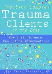 Treating Complex Trauma Clients at the Edge: How Brain Science Can Inform Interventions