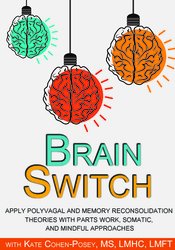 Brain Switch: Apply Polyvagal and Memory Reconsolidation Theories with Parts Work, Somatic, and Mindful Approaches