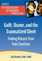 Guilt, Shame, and the Traumatized Client: Finding Release from Toxic Emotions 1