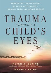 Trauma Through a Child's Eyes: Awakening the Ordinary Miracle of Healing Not Found