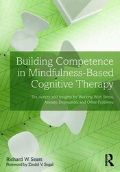 Building Competence in Mindfulness-Based Cognitive Therapy: Transcripts and Insights for Working With Stress, Anxiety, Depression, and Other Problems