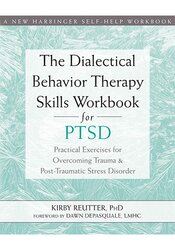 The Dialectical Behavior Therapy Skills Workbook for PTSD