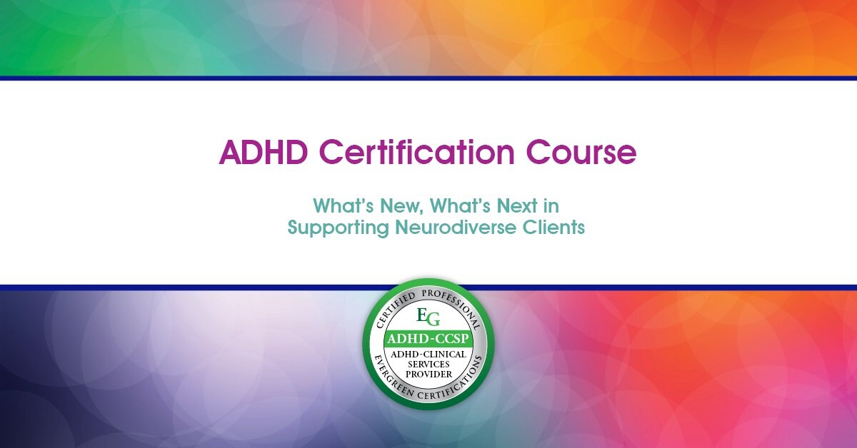 ADHD CERTIFICATION COURSE: What s New What s Next in Supporting