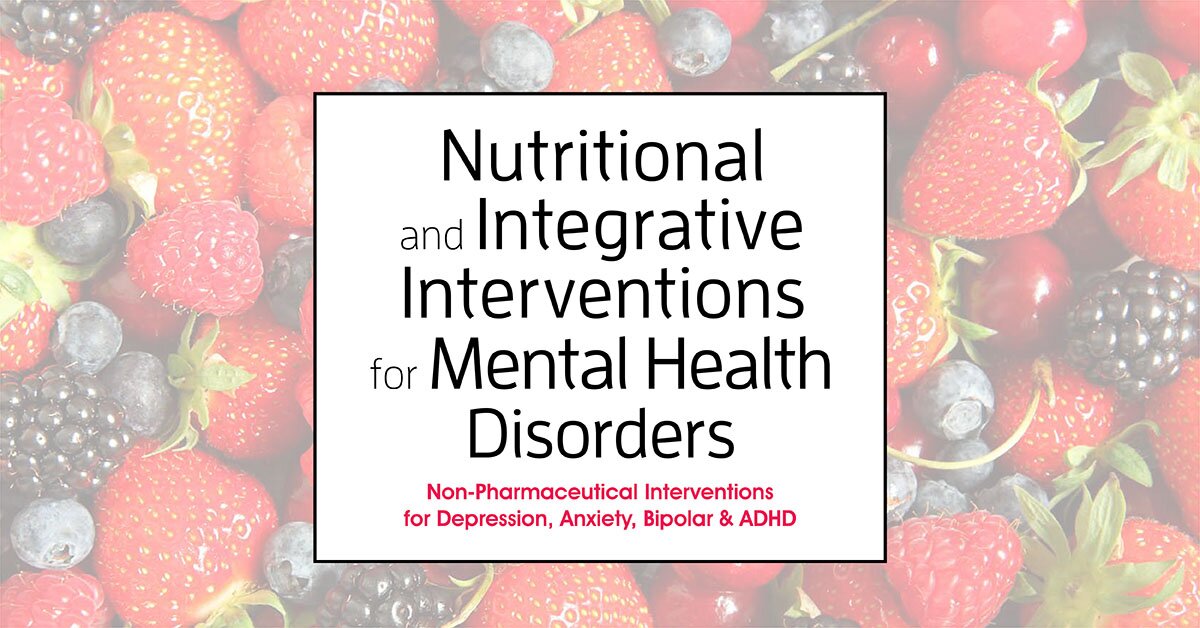 Nutritional and Integrative Interventions for Mental Health Disorders: Non-Pharmaceutical Interventions for Depression, Anxiety, Bipolar & ADHD 1