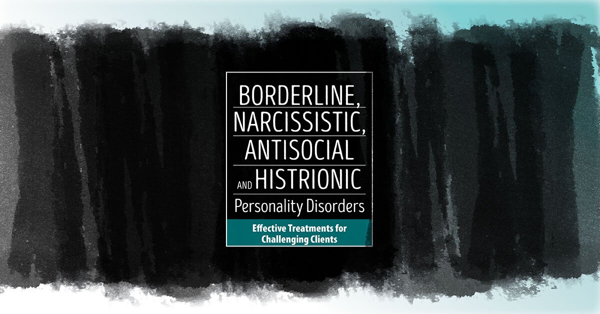 Borderline, Narcissistic, Antisocial and Histrionic Personality Disorders: Effective Treatments for Challenging Clients 2