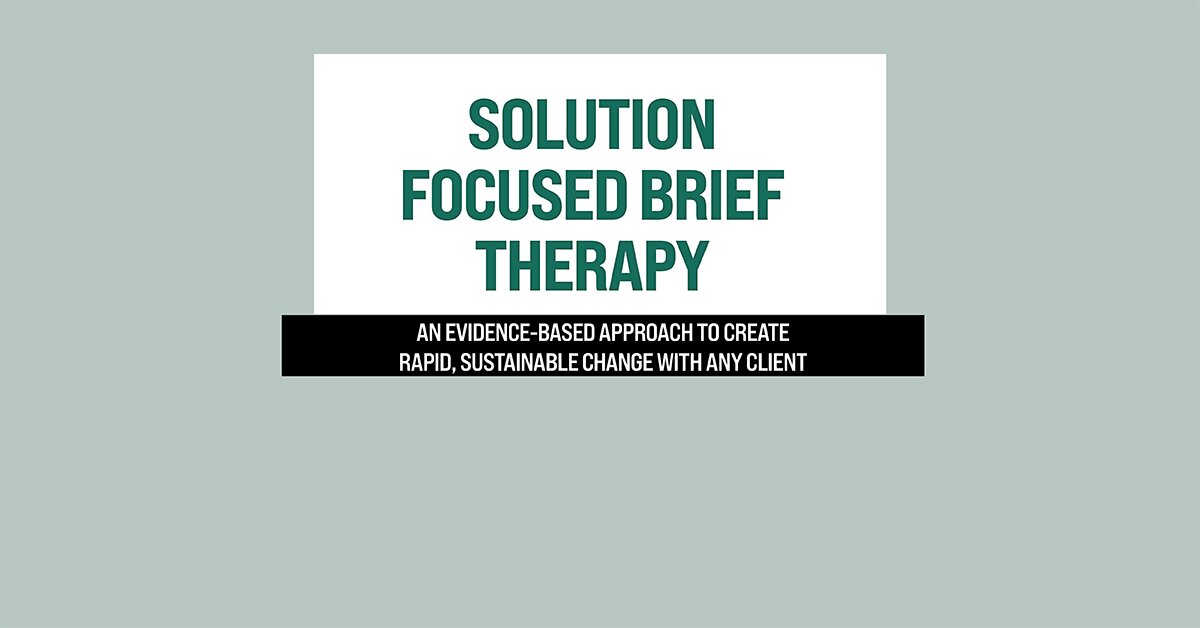 Solution Focused Brief Therapy: An Evidence-Based Approach to Create Rapid, Sustainable Change with Any Client 2