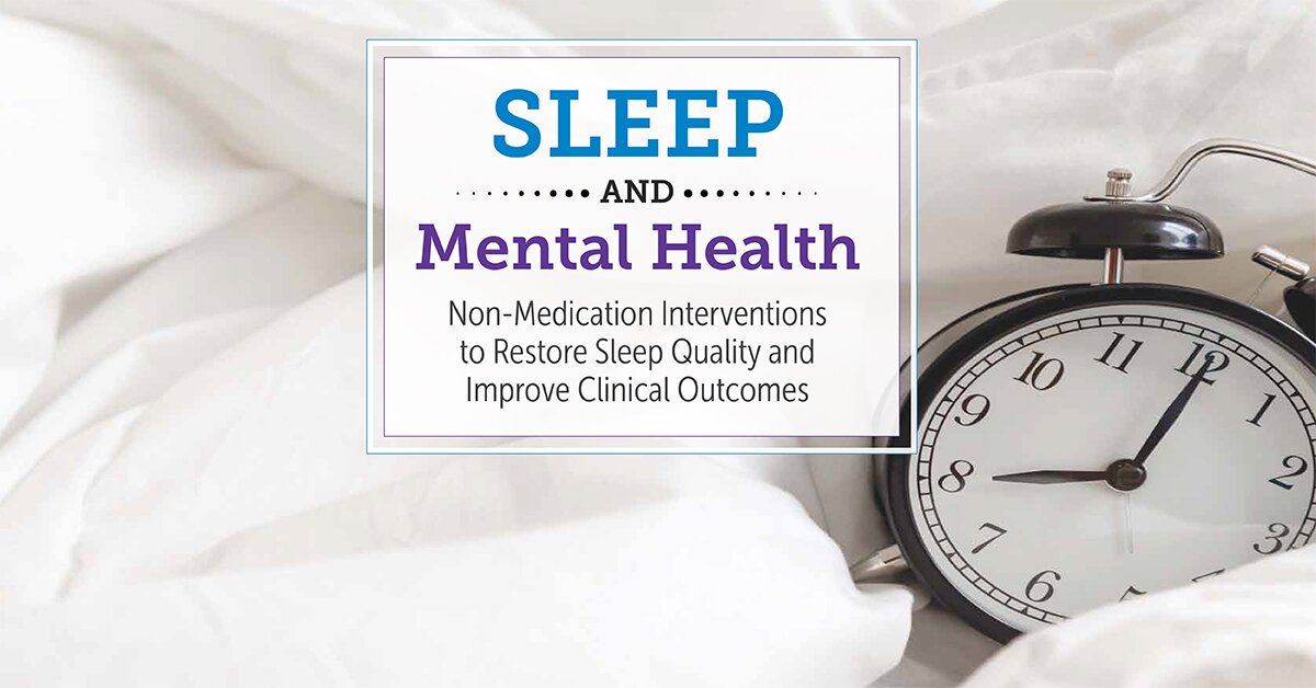 Sleep and Mental Health: Non-Medication Interventions to Restore Sleep Quality and Improve Clinical Outcomes 2