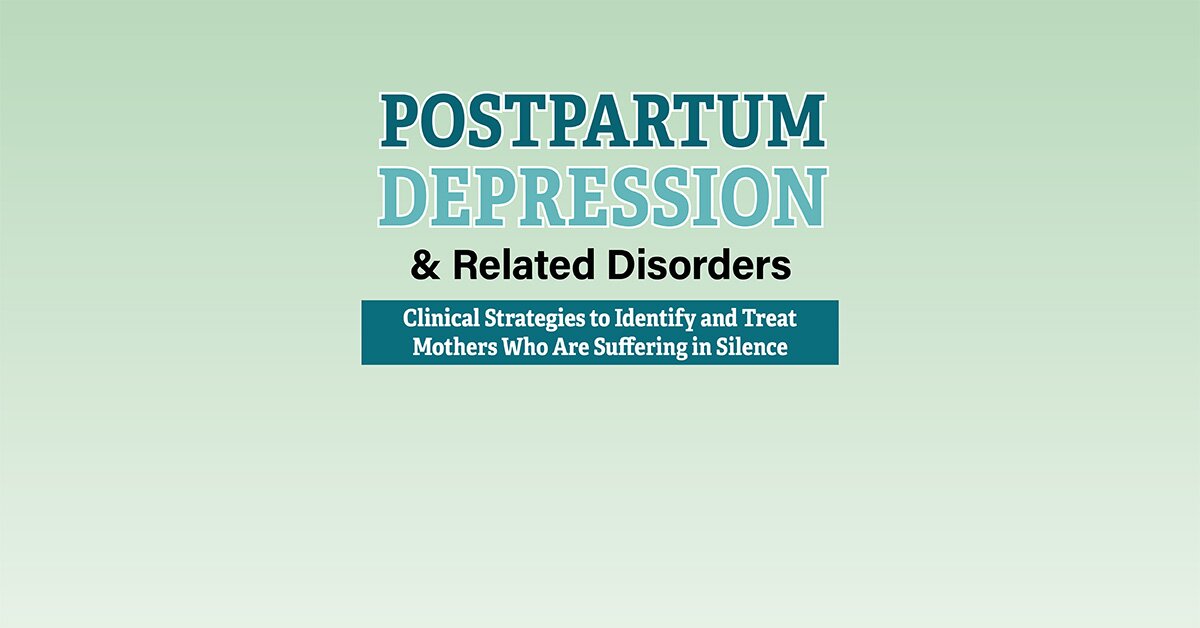 Postpartum Depression & Related Disorders: Clinical Strategies to Identify and Treat Parents Who Are Suffering in Silence 2