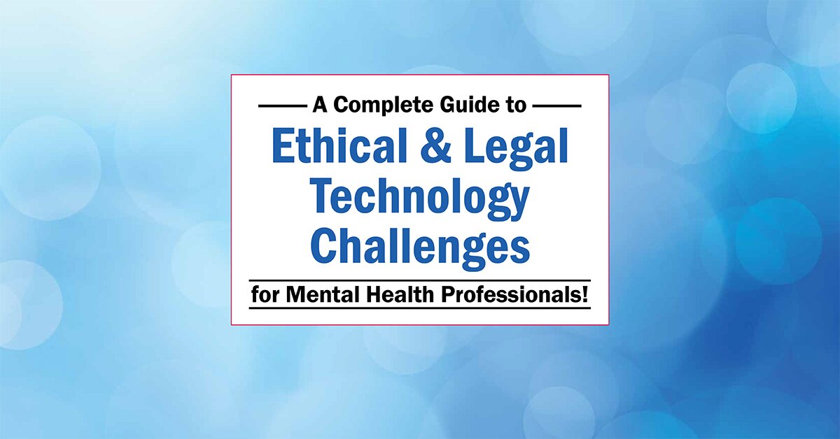 A Complete Guide to Ethical & Legal Technology Challenges for Mental Health Professionals 2