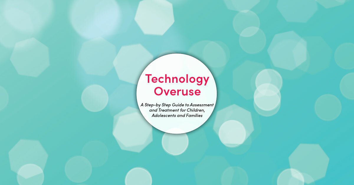 Technology Overuse: A Step-by-Step Guide to Assessment and Treatment for Children, Adolescents and Families 2