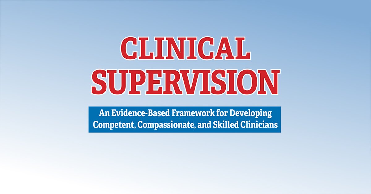 Clinical Supervision: An Evidence-Based Framework for Developing Competent, Compassionate, and Skilled Clinicians 2