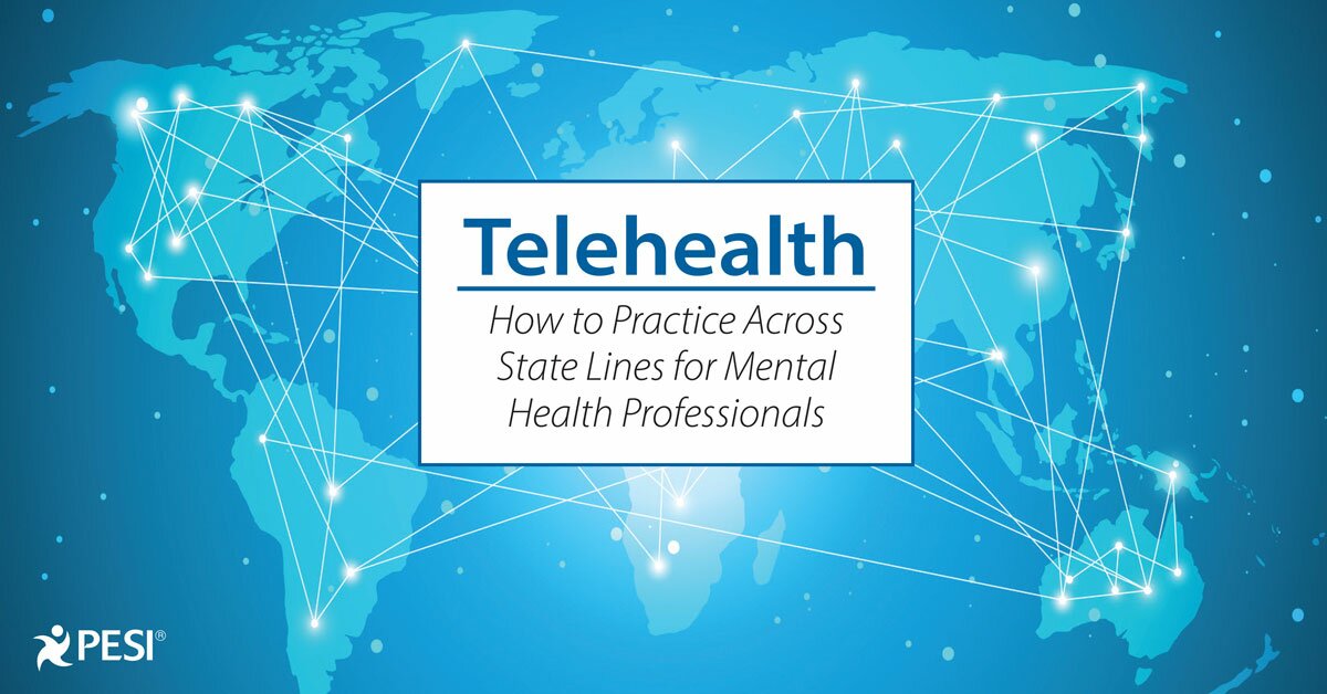 Telehealth How to Practice Across State Lines for Mental Health