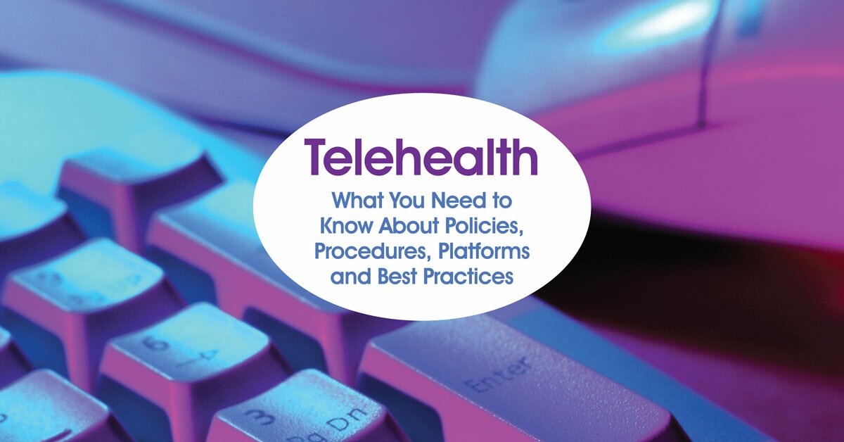 Telehealth: What You Need to Know About Policies, Procedures, Platforms and Best Practices 2
