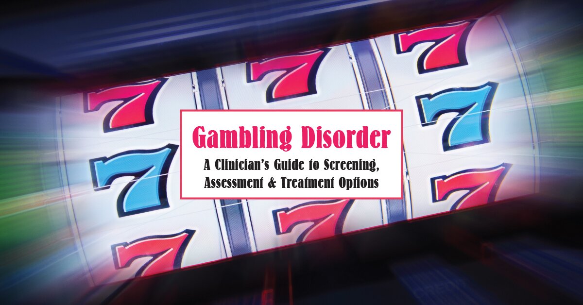 Gambling Disorder: A Clinician's Guide to Screening, Assessment, & Treatment Options 2