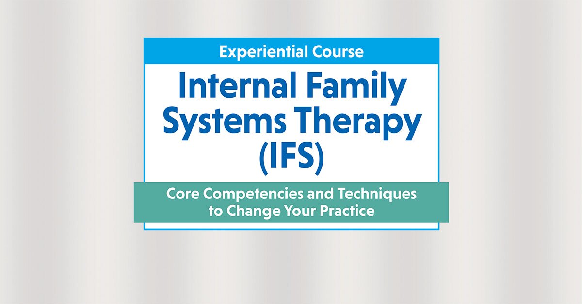 2-Day Experiential Course Internal Family Systems Therapy (IFS): Core Competencies and Techniques to Change Your Practice 2