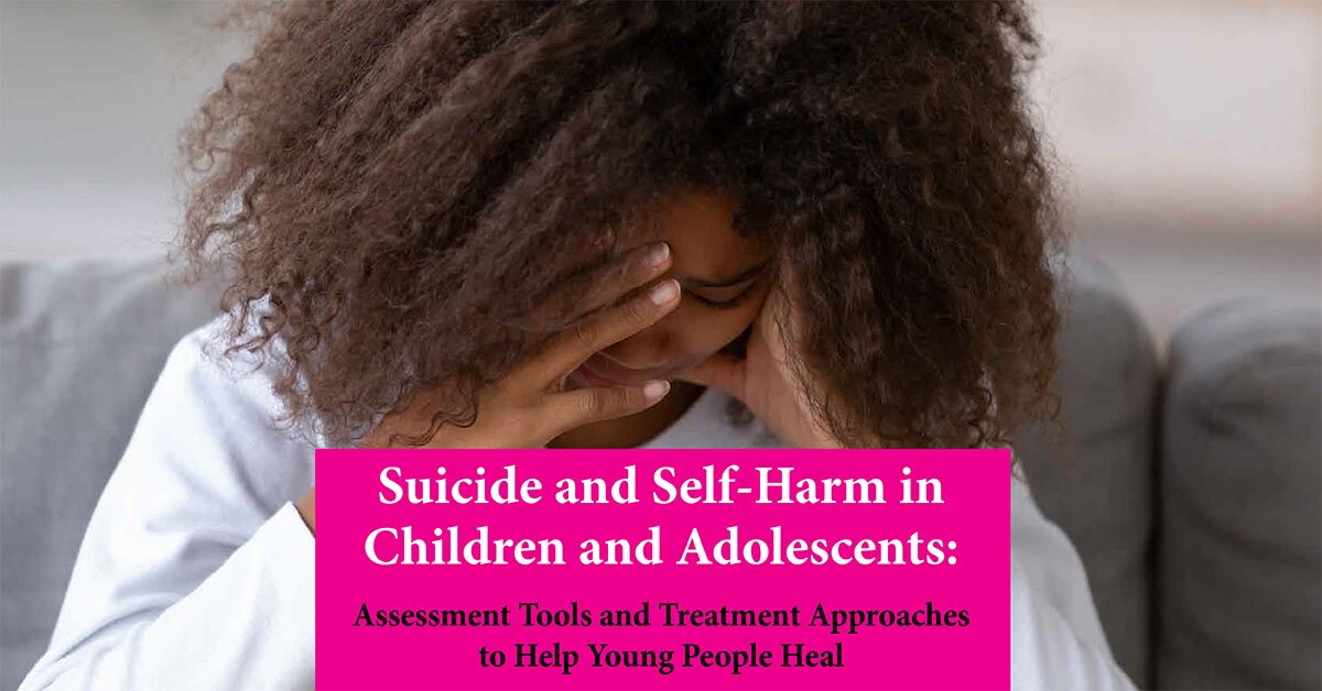 Suicide and Self-Harm in Children and Adolescents: Assessment Tools and Treatment Approaches to Help Young People Heal 2