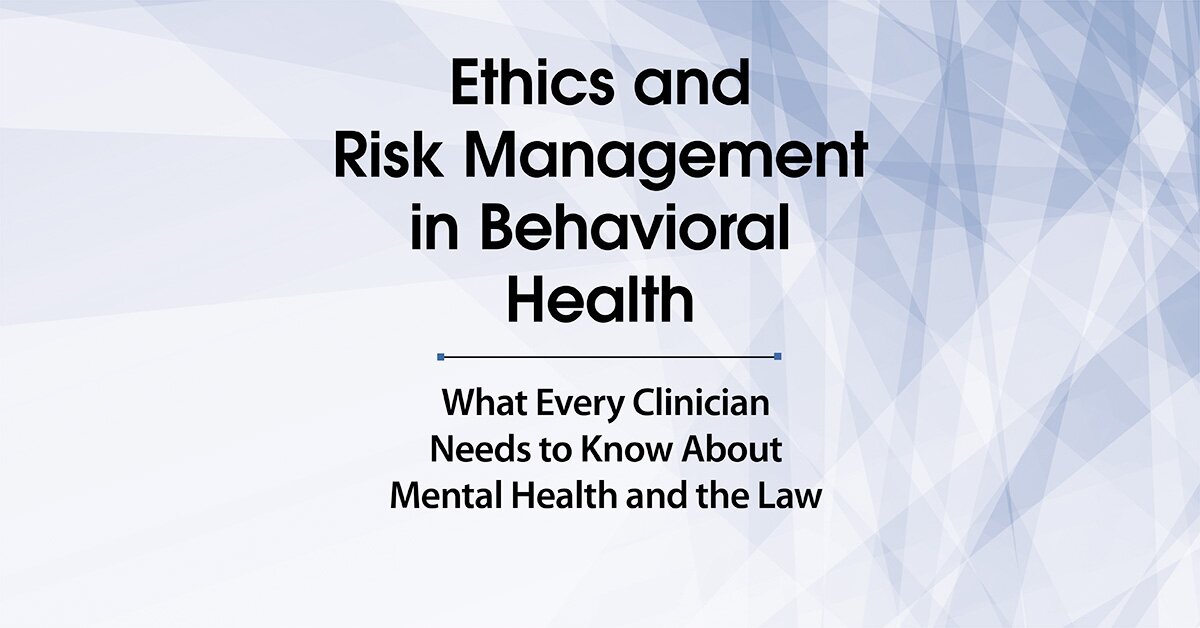 Ethics and Risk Management in Behavioral Health: What Every Clinician Needs to Know About Mental Health and the Law 2