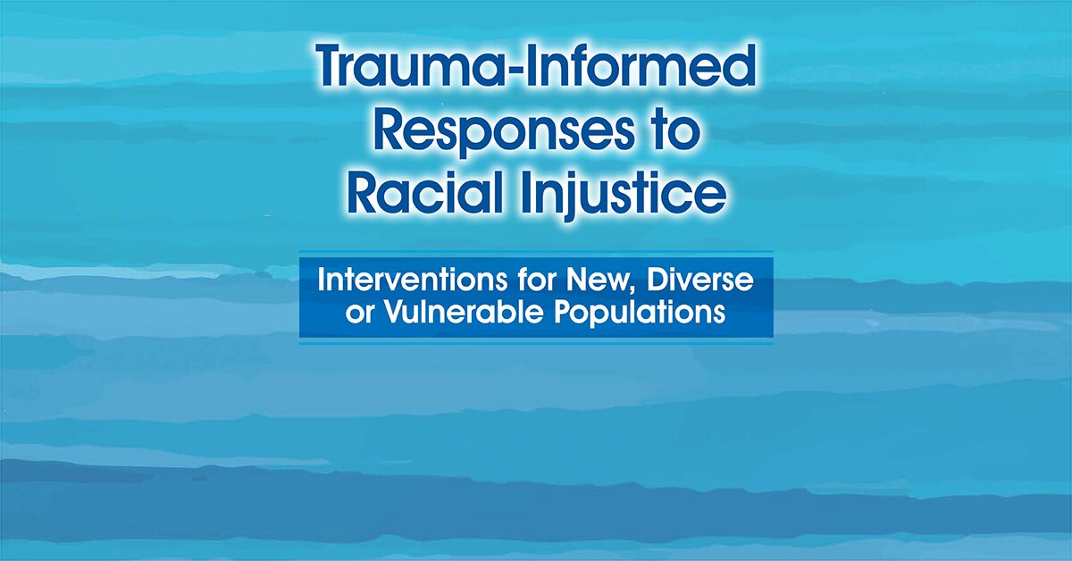Trauma-Informed Responses to Racial Injustice: Interventions for Immigrant, Diverse or Vulnerable Populations 2