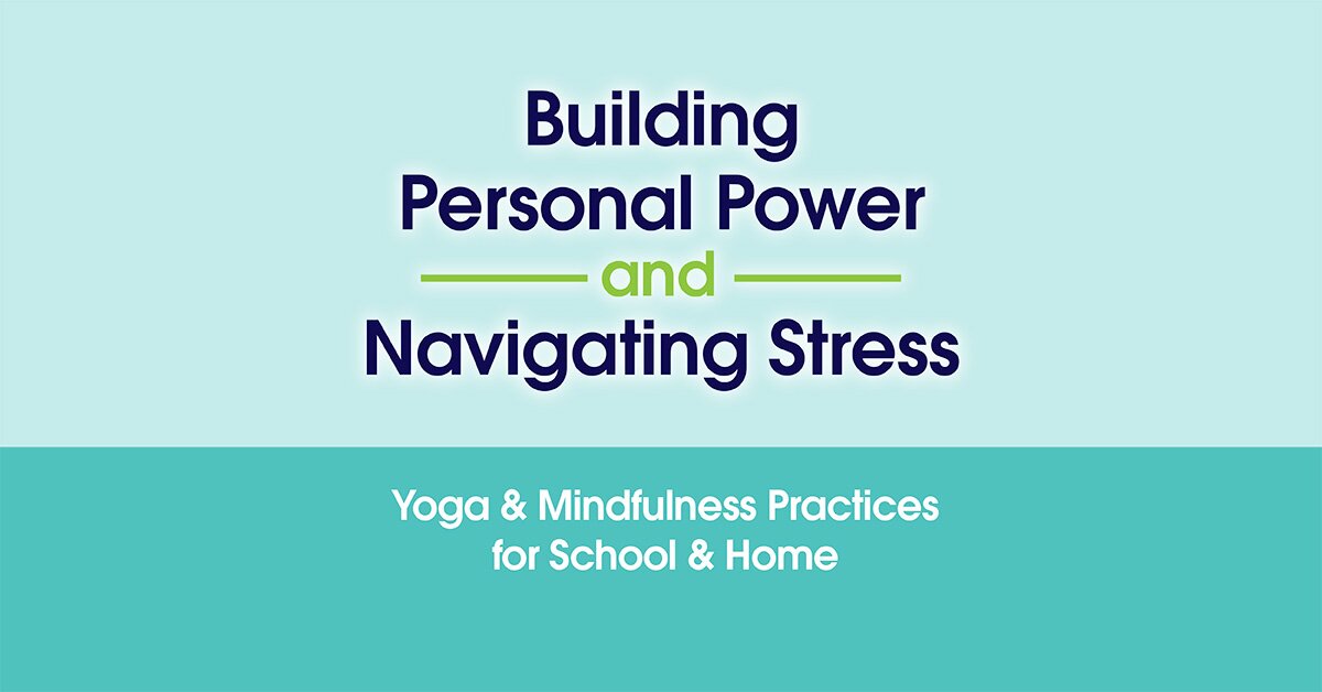 Building Personal Power and Navigating Stress: Yoga & Mindfulness Practices for School & Home 2
